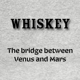 Whiskey: The bridge between Venus and Mars T-Shirt